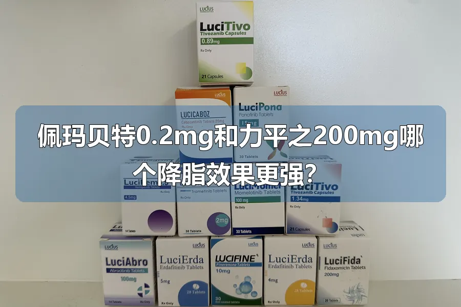 佩玛贝特0.2mg和力平之200mg哪个降脂效果更强?
